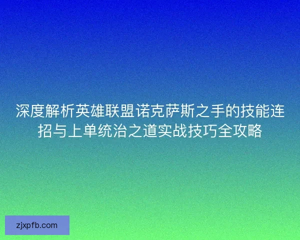 深度解析英雄联盟诺克萨斯之手的技能连招与上单统治之道实战技巧全攻略